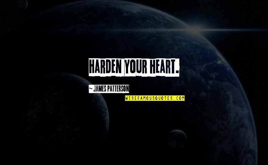 Harden Your Heart Quotes By James Patterson: Harden your heart.