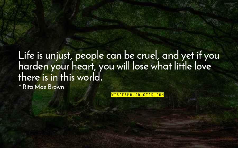 Harden Your Heart Quotes By Rita Mae Brown: Life is unjust, people can be cruel, and