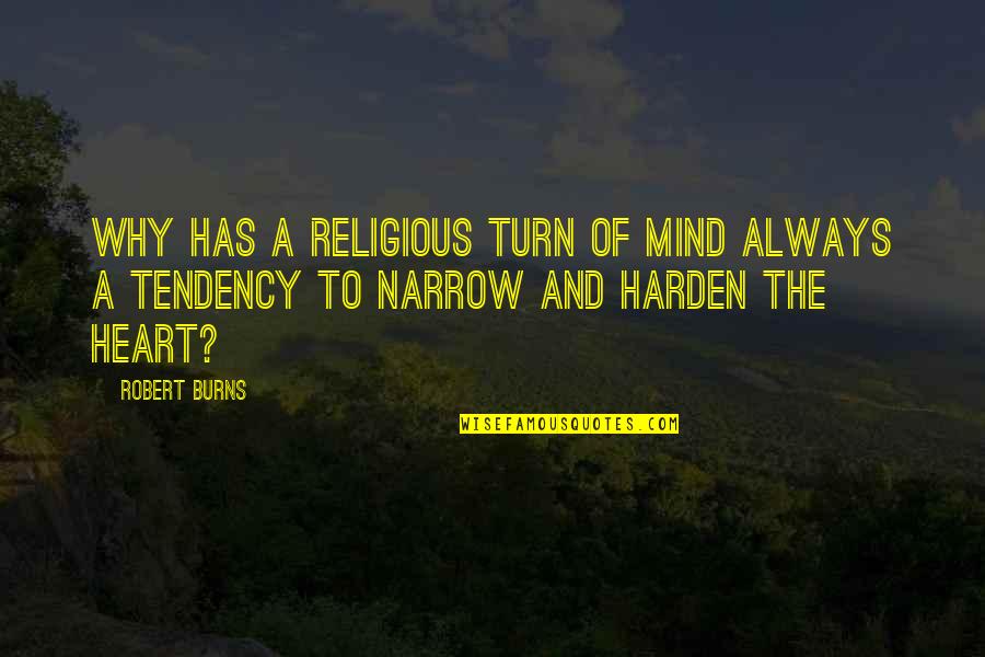 Harden Your Heart Quotes By Robert Burns: Why has a religious turn of mind always