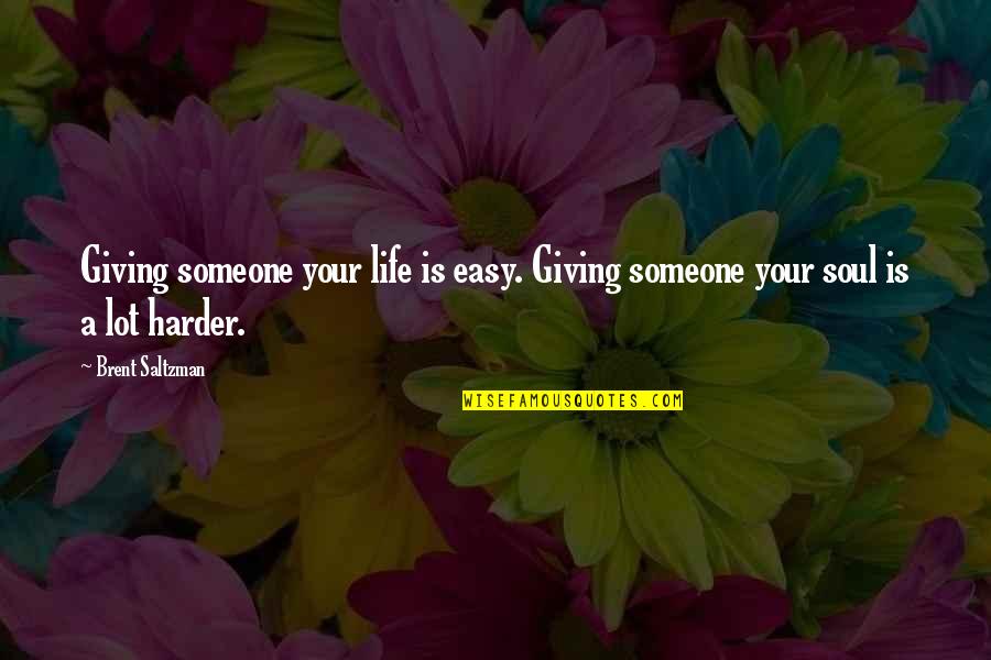 Harder And Harder Quotes By Brent Saltzman: Giving someone your life is easy. Giving someone