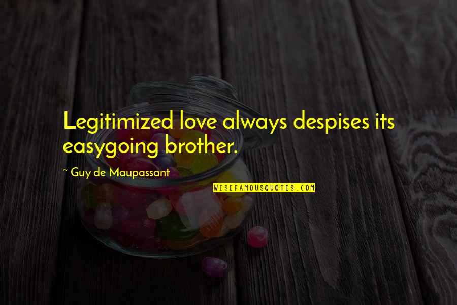 Hardest Thing About Life Quotes By Guy De Maupassant: Legitimized love always despises its easygoing brother.