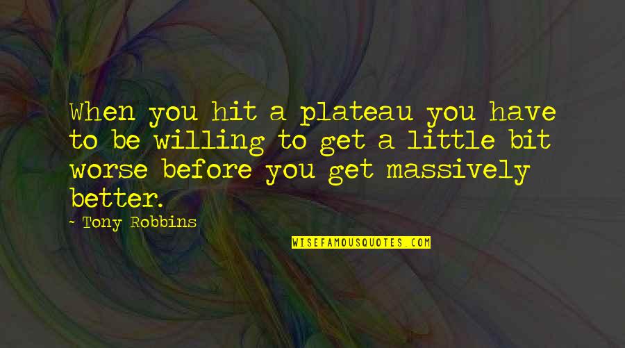 Hardest Thing About Life Quotes By Tony Robbins: When you hit a plateau you have to