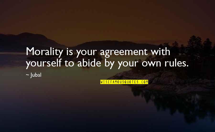 Hardest Thing To Do Love Quotes By Jubal: Morality is your agreement with yourself to abide