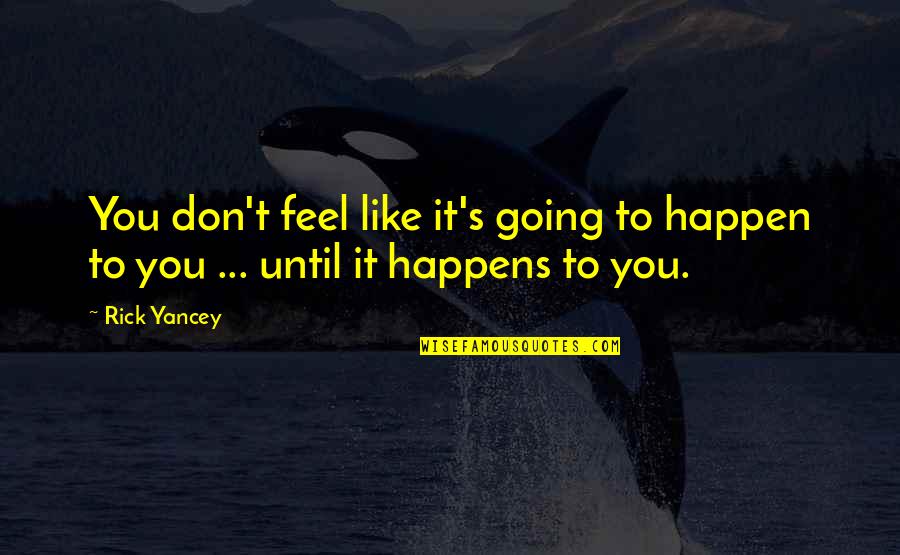 Hardest Thing To Do Love Quotes By Rick Yancey: You don't feel like it's going to happen