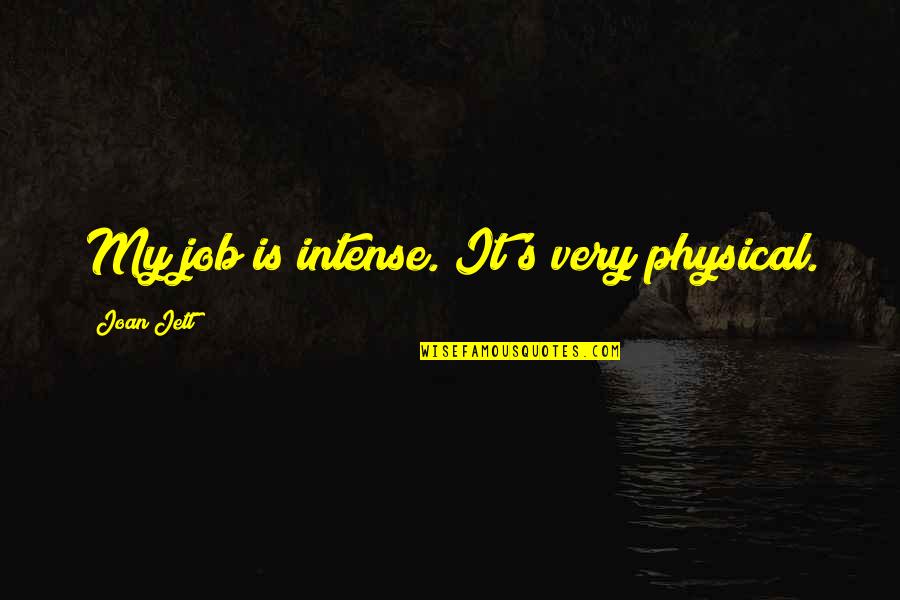 Hareket Nedir Quotes By Joan Jett: My job is intense. It's very physical.