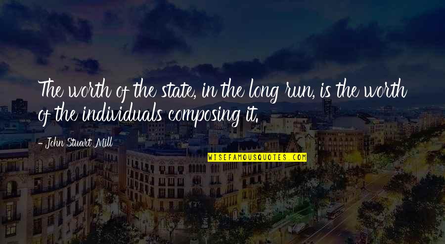 Hareket Nedir Quotes By John Stuart Mill: The worth of the state, in the long