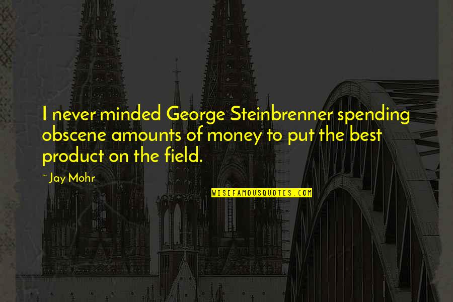 Harfleur Map Quotes By Jay Mohr: I never minded George Steinbrenner spending obscene amounts