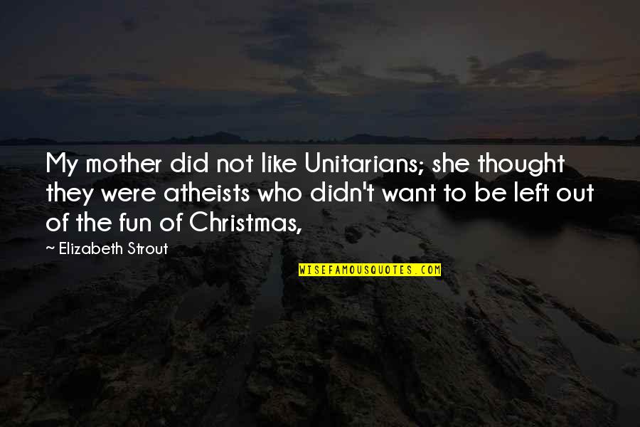 Hargobind Inc Quotes By Elizabeth Strout: My mother did not like Unitarians; she thought