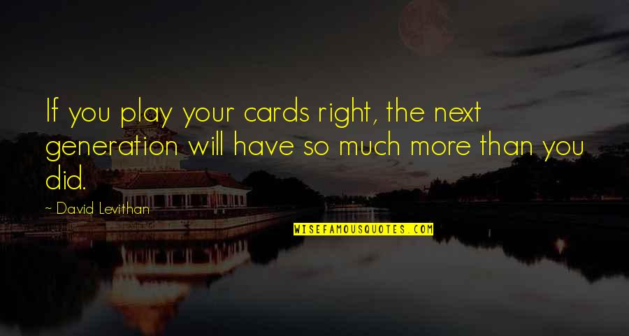 Haricots Beurre Quotes By David Levithan: If you play your cards right, the next