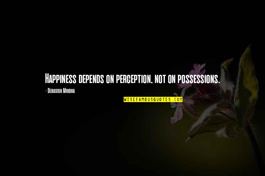 Hariolf Schlichtig Quotes By Debasish Mridha: Happiness depends on perception, not on possessions.