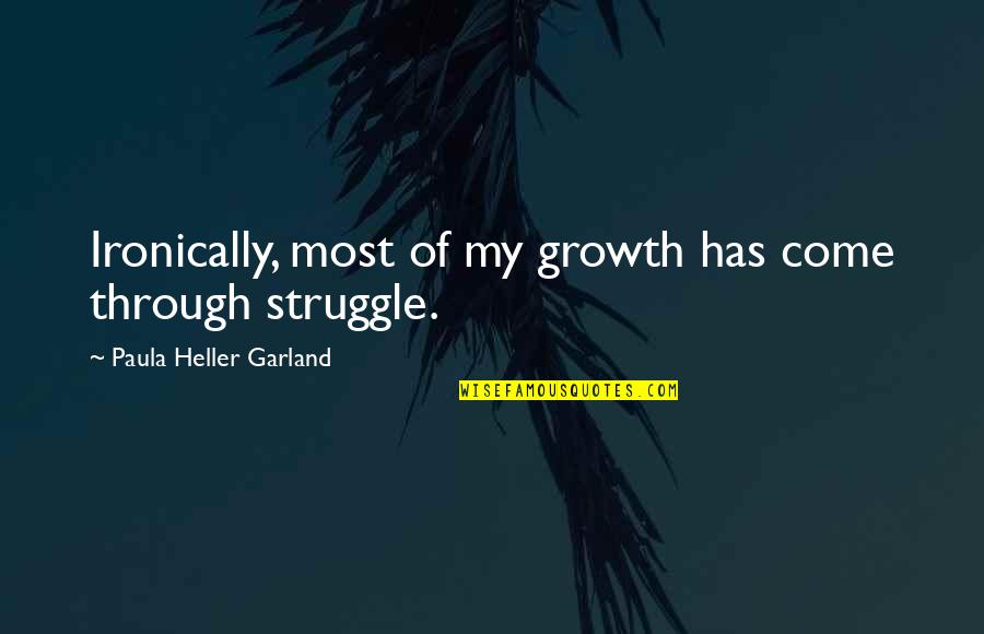 Harmonieusement Quotes By Paula Heller Garland: Ironically, most of my growth has come through