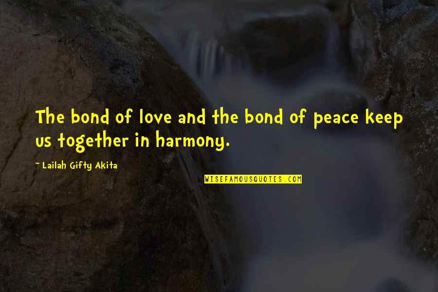 Harmony And Peace Quotes By Lailah Gifty Akita: The bond of love and the bond of