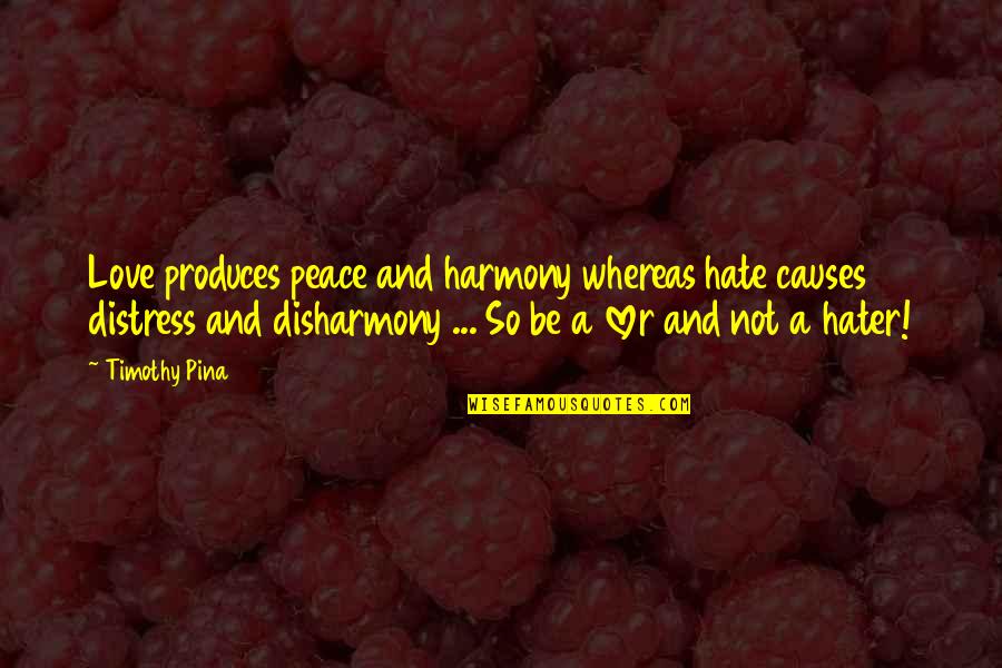 Harmony And Peace Quotes By Timothy Pina: Love produces peace and harmony whereas hate causes