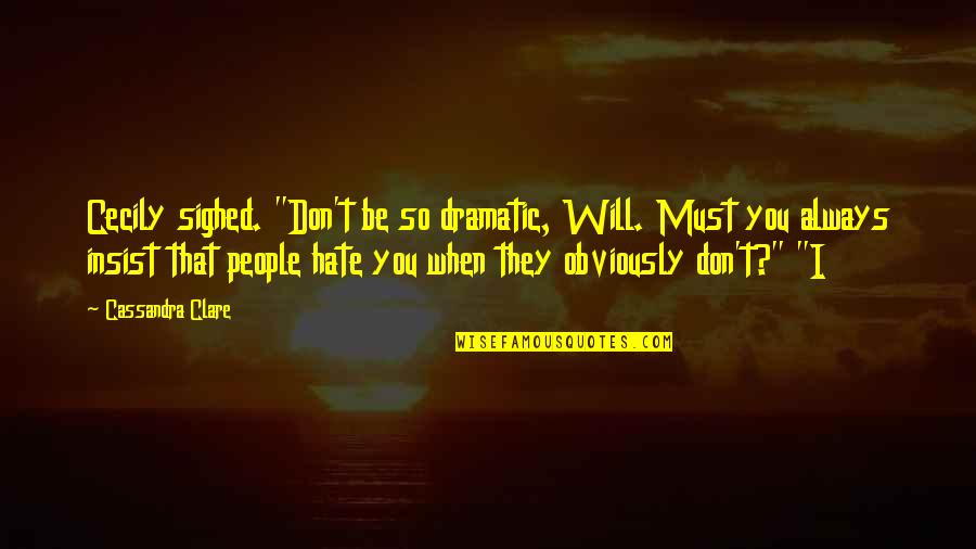 Harmony Of Despair Quotes By Cassandra Clare: Cecily sighed. "Don't be so dramatic, Will. Must