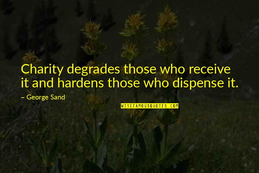 Harmsen Construction Quotes By George Sand: Charity degrades those who receive it and hardens