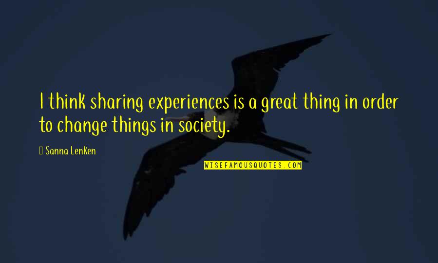 Harnal Adalah Quotes By Sanna Lenken: I think sharing experiences is a great thing