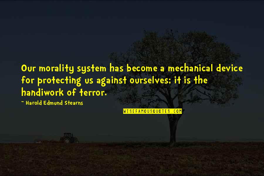 Harold Quotes By Harold Edmund Stearns: Our morality system has become a mechanical device