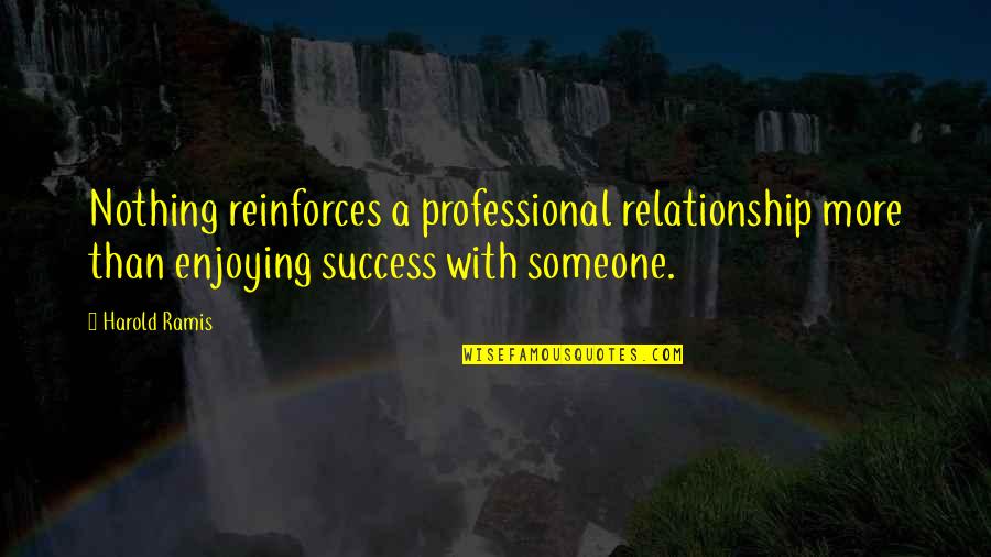 Harold Quotes By Harold Ramis: Nothing reinforces a professional relationship more than enjoying