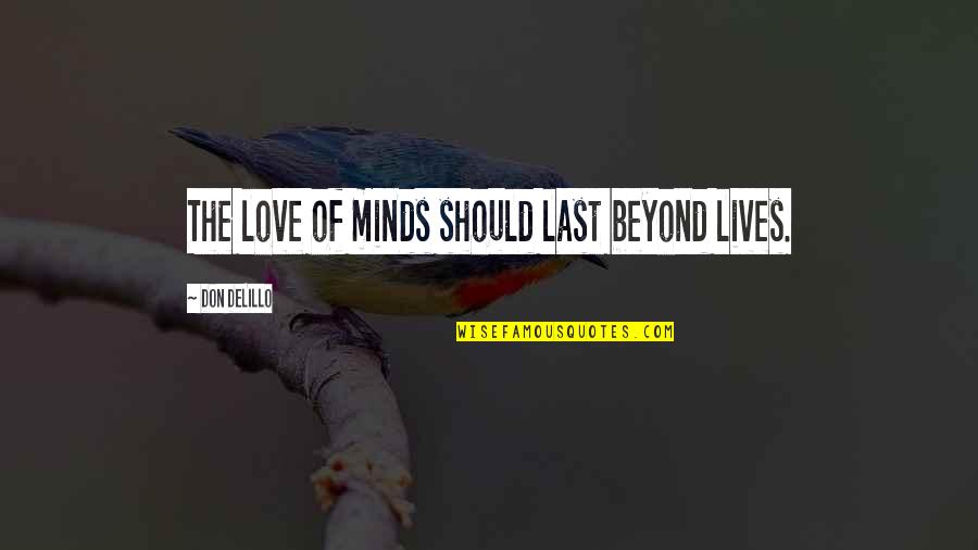 Harold Sakata Quotes By Don DeLillo: The love of minds should last beyond lives.