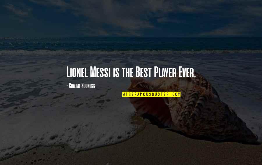 Harold Sakata Quotes By Graeme Souness: Lionel Messi is the Best Player Ever.