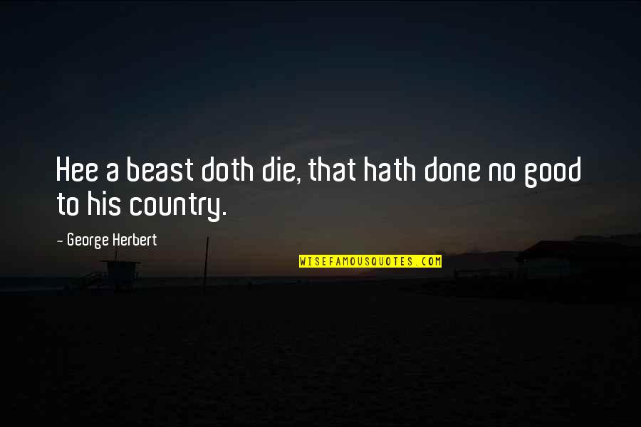 Haronian Edwin Quotes By George Herbert: Hee a beast doth die, that hath done