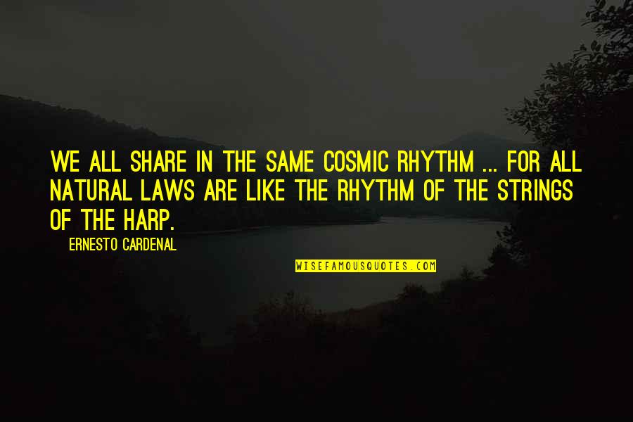 Harp Quotes By Ernesto Cardenal: We all share in the same cosmic rhythm