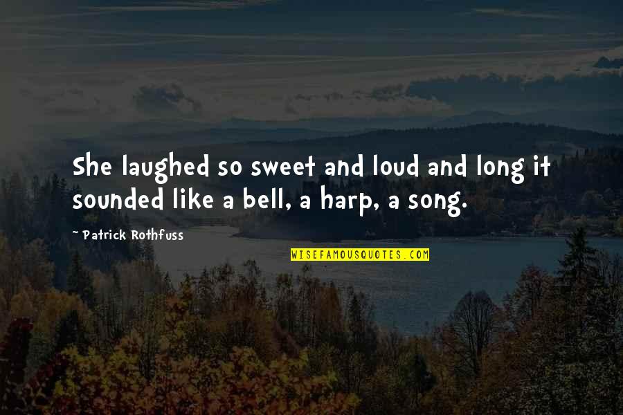 Harp Quotes By Patrick Rothfuss: She laughed so sweet and loud and long