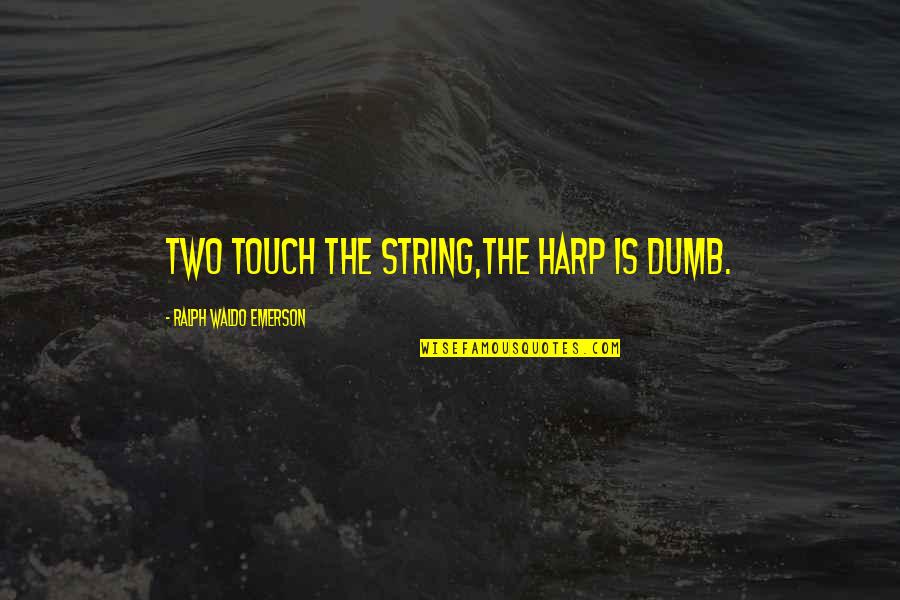 Harp Quotes By Ralph Waldo Emerson: Two touch the string,The harp is dumb.