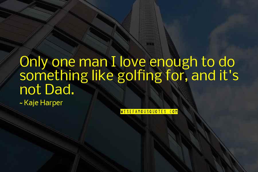 Harper's Quotes By Kaje Harper: Only one man I love enough to do