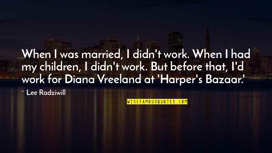 Harper's Quotes By Lee Radziwill: When I was married, I didn't work. When