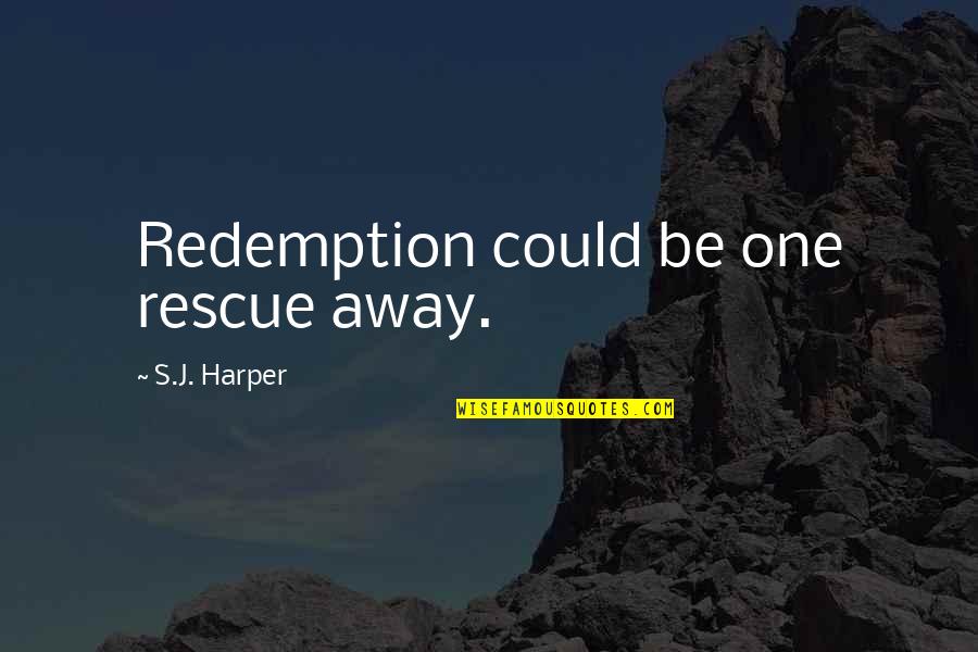 Harper's Quotes By S.J. Harper: Redemption could be one rescue away.