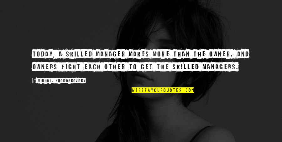 Harpo Quotes By Mikhail Khodorkovsky: Today, a skilled manager makes more than the