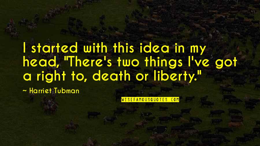 Harriet's Quotes By Harriet Tubman: I started with this idea in my head,