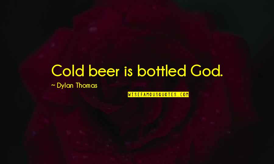 Harry Karstens Quotes By Dylan Thomas: Cold beer is bottled God.