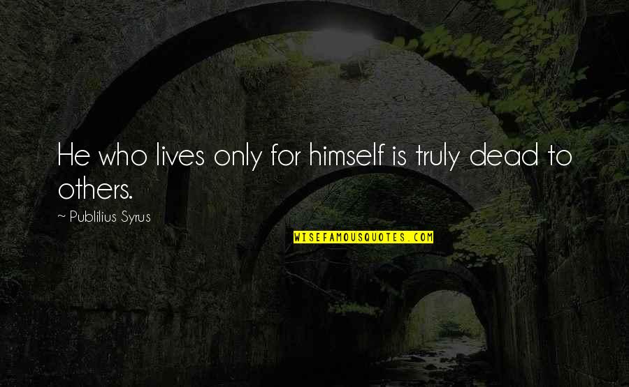 Harry Potter Letter Quotes By Publilius Syrus: He who lives only for himself is truly