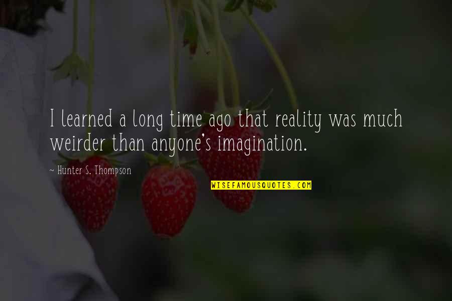 Harry Potter World Jk Rowling Quotes By Hunter S. Thompson: I learned a long time ago that reality