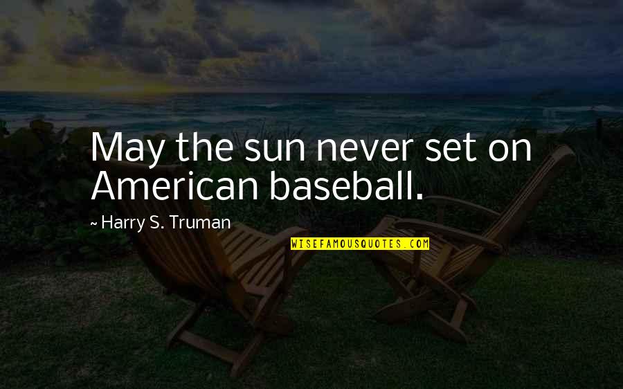 Harry Truman Quotes By Harry S. Truman: May the sun never set on American baseball.