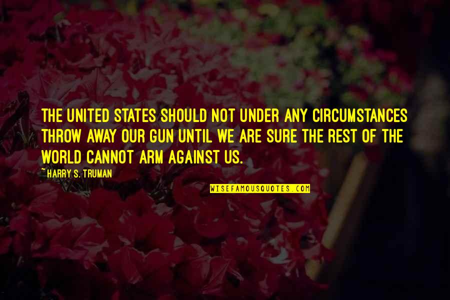 Harry Truman Quotes By Harry S. Truman: The United States should not under any circumstances