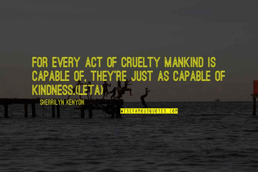 Harshavardhan The King Quotes By Sherrilyn Kenyon: For every act of cruelty mankind is capable