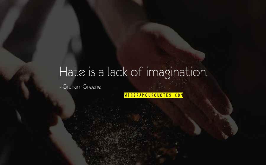 Harshly Bright Quotes By Graham Greene: Hate is a lack of imagination.