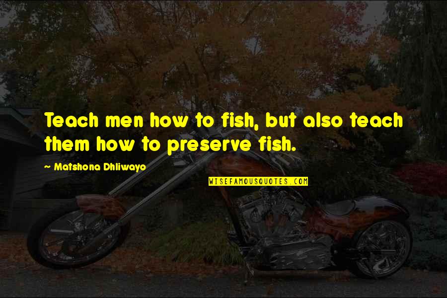 Hartenberg Alchemy Quotes By Matshona Dhliwayo: Teach men how to fish, but also teach