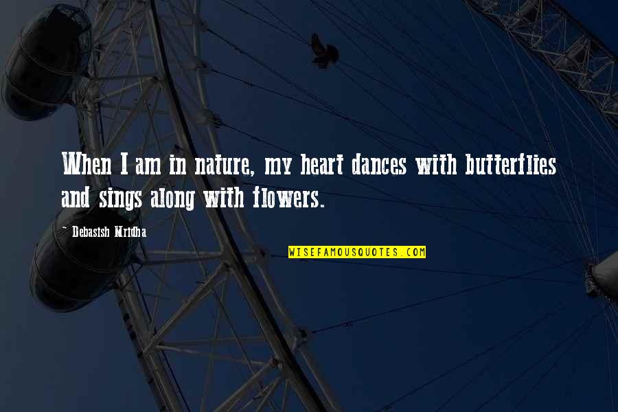 Hartlinger Quotes By Debasish Mridha: When I am in nature, my heart dances