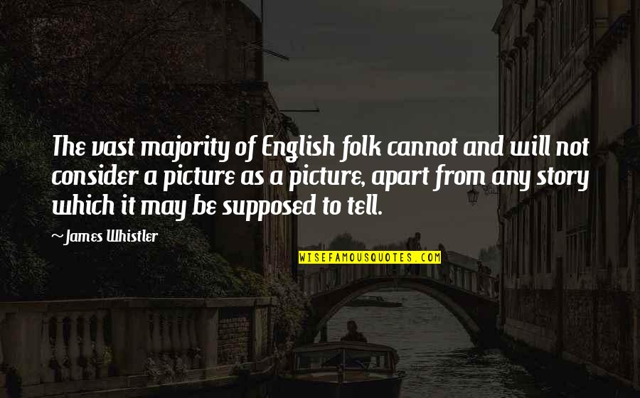 Hartstein Elliott Quotes By James Whistler: The vast majority of English folk cannot and