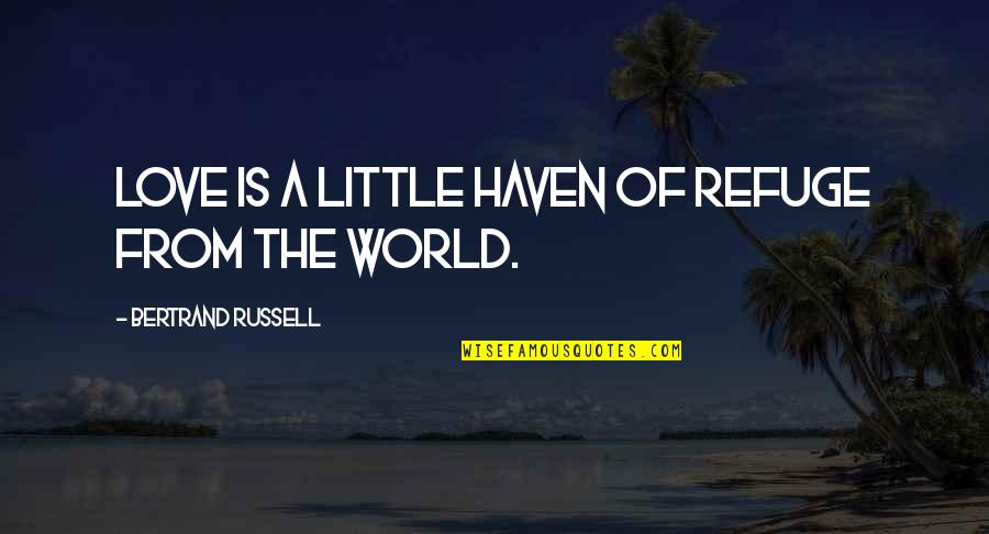 Harumph Wine Quotes By Bertrand Russell: Love is a little haven of refuge from