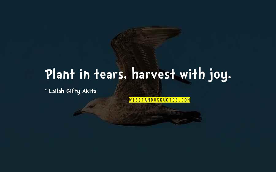 Harvest Of Hope Quotes By Lailah Gifty Akita: Plant in tears, harvest with joy.