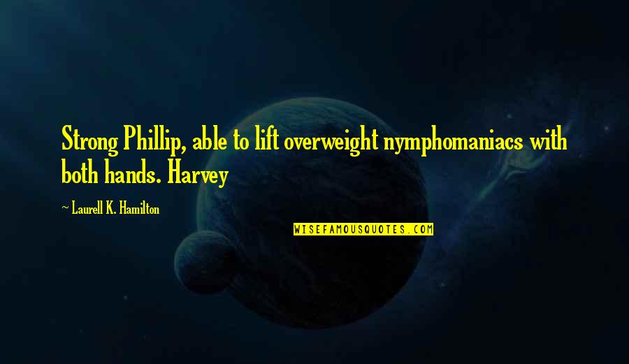 Harvey Cox Quotes By Laurell K. Hamilton: Strong Phillip, able to lift overweight nymphomaniacs with