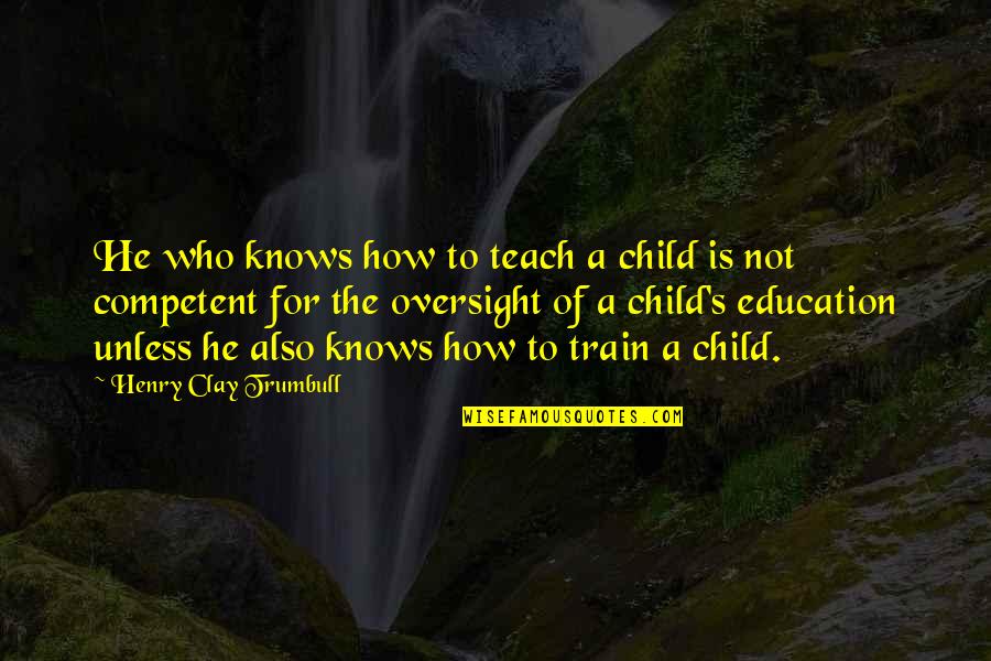 Harvey Firestone Quotes By Henry Clay Trumbull: He who knows how to teach a child