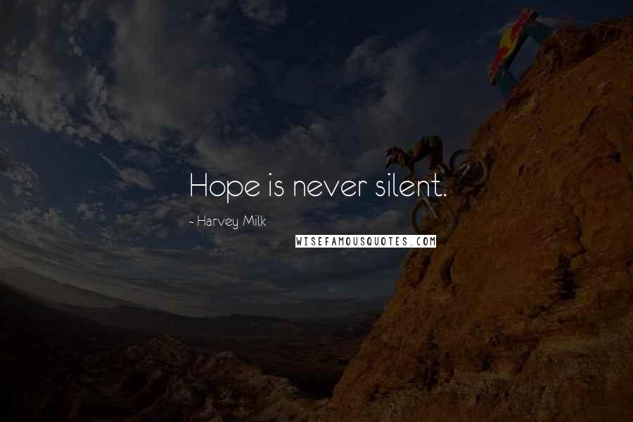 Harvey Milk quotes: Hope is never silent.