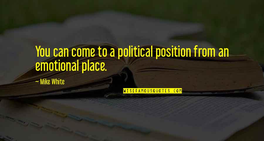 Hasad Karne Wala Quotes By Mike White: You can come to a political position from