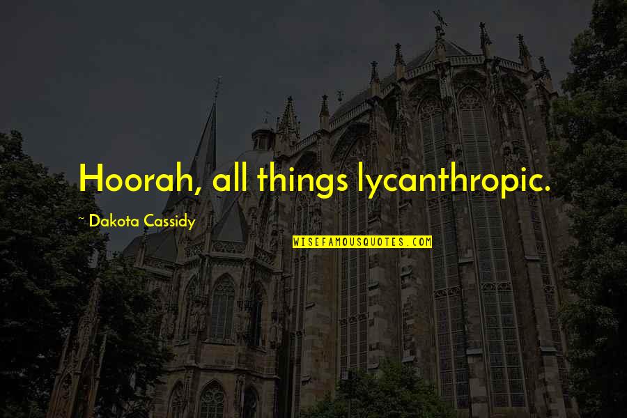 Hasana Quotes By Dakota Cassidy: Hoorah, all things lycanthropic.